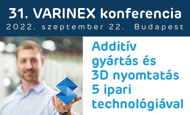 31. VARINEX konferencia: Additív gyártás és 3D nyomtatás 5 ipari technológiával